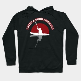 I need A Good Paddling | Kayak Funny Quote Hoodie